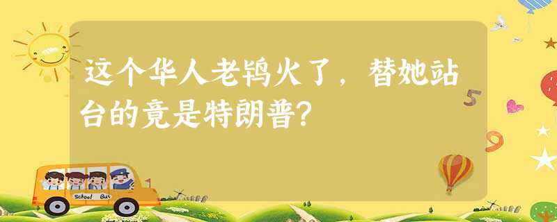 这个华人老鸨火了,替她站台的竟是特朗普? 这个华人老鸨火了,替她站台的竟是特朗普?