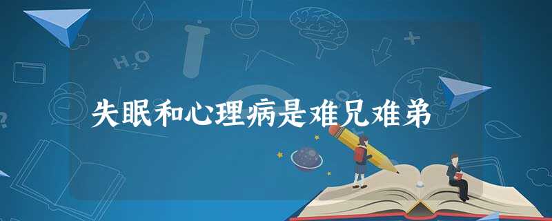 失眠和心理病是难兄难弟 失眠和心理病是难兄难弟