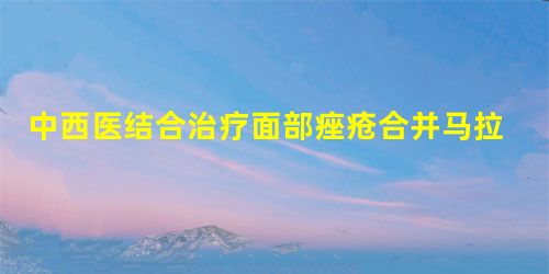 中西医结合治疗面部痤疮合并马拉色菌毛囊炎30例临床观察 中西医结合治疗面部痤疮合并马拉色菌毛囊炎30例临床观察