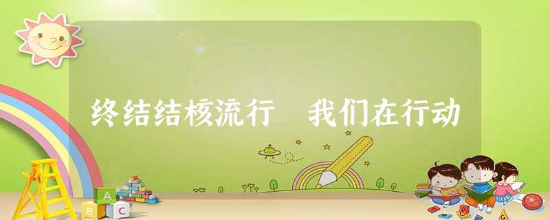 终结结核流行 我们在行动 终结结核流行 我们在行动