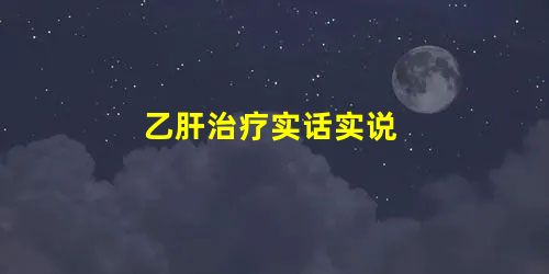 乙肝治疗实话实说 乙肝治疗实话实说