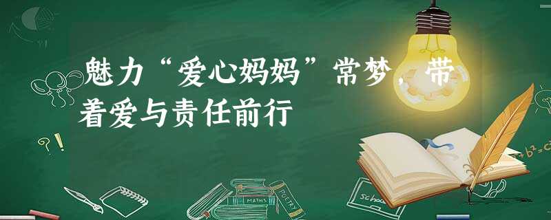 魅力“爱心妈妈”常梦,带着爱与责任前行 魅力“爱心妈妈”常梦,带着爱与责任前行