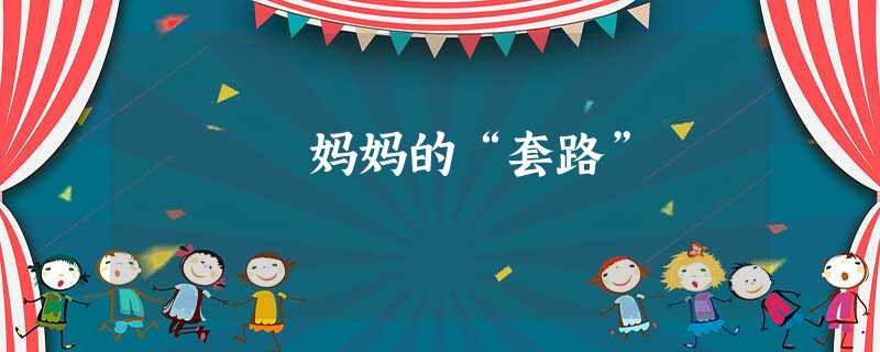 妈妈的“套路” 妈妈的“套路”