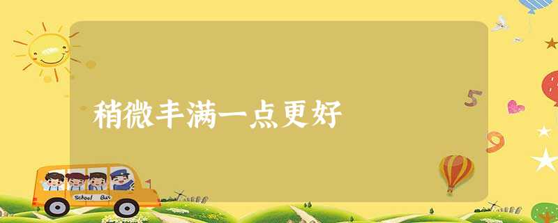 稍微丰满一点更好 稍微丰满一点更好