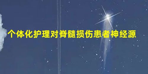 个体化护理对脊髓损伤患者神经源性膀胱康复的影响 个体化护理对脊髓损伤患者神经源性膀胱康复的影响