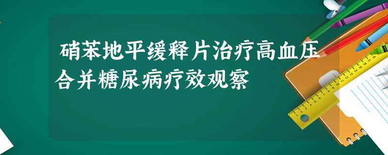 硝苯地平缓释片治疗高血压合并糖尿病疗效观察 硝苯地平缓释片治疗高血压合并糖尿病疗效观察
