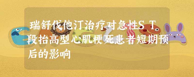 瑞舒伐他汀治疗对急性ST段抬高型心肌梗死患者短期预后的影响 瑞舒伐他汀治疗对急性ST段抬高型心肌梗死患者短期预后的影响