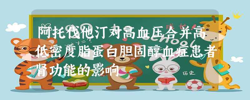 阿托伐他汀对高血压合并高低密度脂蛋白胆固醇血症患者肾功能的影响 阿托伐他汀对高血压合并高低密度脂蛋白胆固醇血症患者肾功能的影响