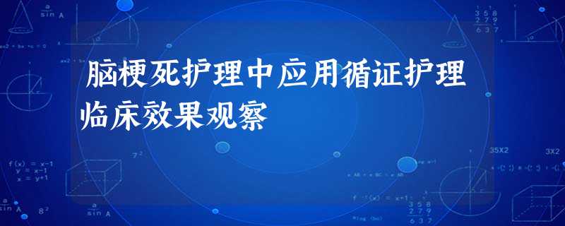 脑梗死护理中应用循证护理临床效果观察 脑梗死护理中应用循证护理临床效果观察