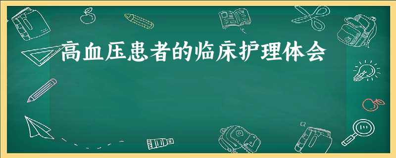 高血压患者的临床护理体会 高血压患者的临床护理体会