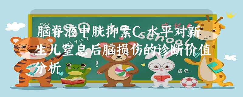 脑脊液中胱抑素C水平对新生儿窒息后脑损伤的诊断价值分析 脑脊液中胱抑素C水平对新生儿窒息后脑损伤的诊断价值分析