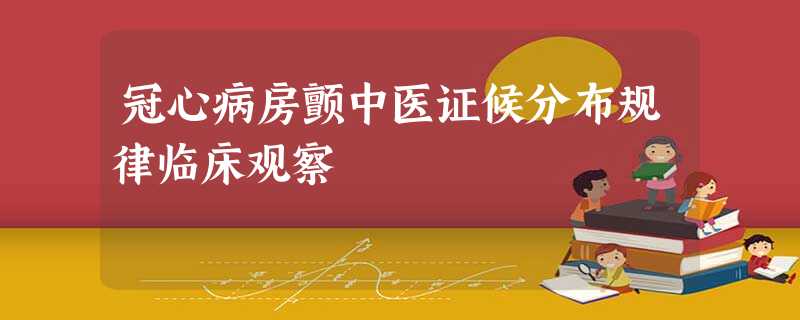 冠心病房颤中医证候分布规律临床观察 冠心病房颤中医证候分布规律临床观察