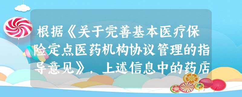 根据《关于完善基本医疗保险定点医药机构协议管理的指导意见》,上述信息中的药店申请零售药店定点协议管理 根据《关于完善基本医疗保险定点医药机构协议管理的指导意见》,上述信息中的药店申请零售药店定点协议管理