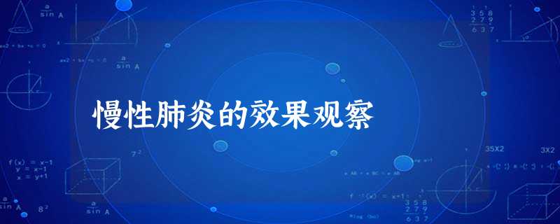 慢性肺炎的效果观察 慢性肺炎的效果观察