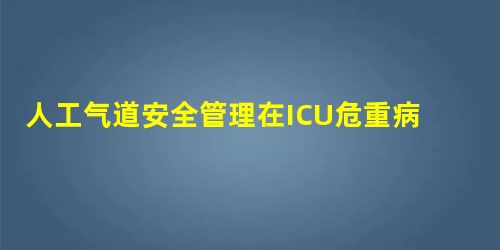 人工气道安全管理在ICU危重病人的护理效果 人工气道安全管理在ICU危重病人的护理效果