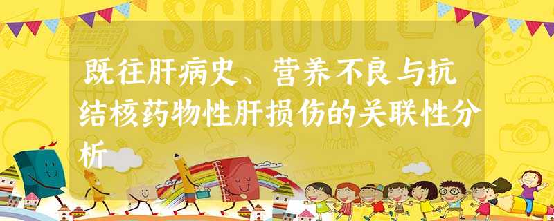 既往肝病史、营养不良与抗结核药物性肝损伤的关联性分析 既往肝病史、营养不良与抗结核药物性肝损伤的关联性分析