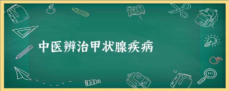 中医辨治甲状腺疾病 中医辨治甲状腺疾病
