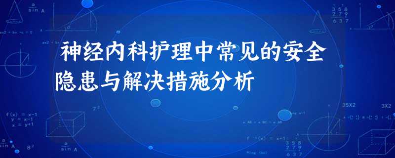 神经内科护理中常见的安全隐患与解决措施分析 神经内科护理中常见的安全隐患与解决措施分析