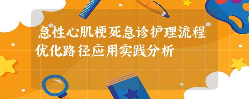 急性心肌梗死急诊护理流程优化路径应用实践分析 急性心肌梗死急诊护理流程优化路径应用实践分析