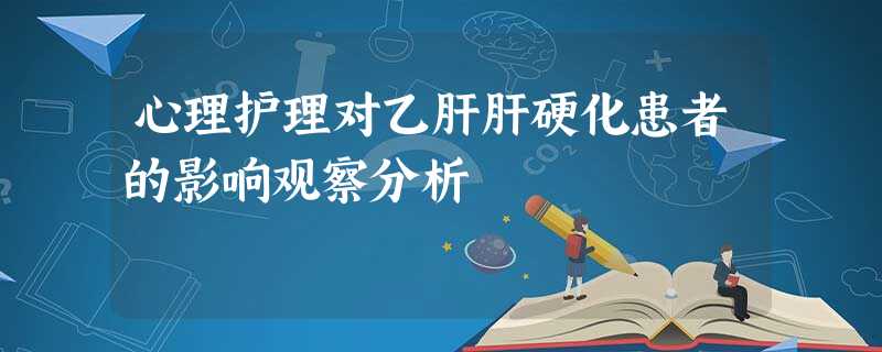 心理护理对乙肝肝硬化患者的影响观察分析 心理护理对乙肝肝硬化患者的影响观察分析
