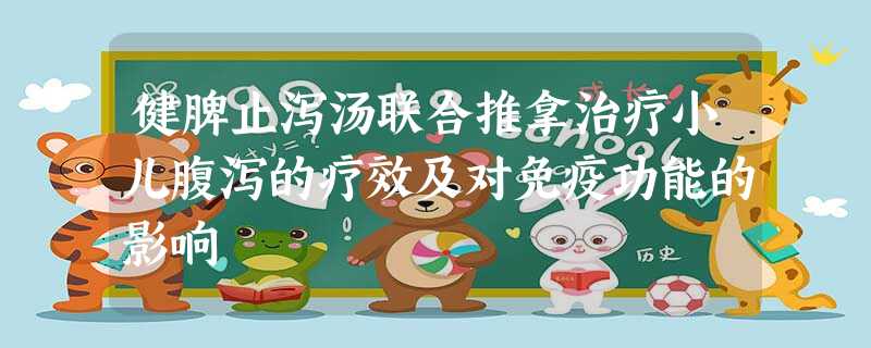 健脾止泻汤联合推拿治疗小儿腹泻的疗效及对免疫功能的影响 健脾止泻汤联合推拿治疗小儿腹泻的疗效及对免疫功能的影响