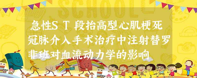 急性ST段抬高型心肌梗死冠脉介入手术治疗中注射替罗非班对血流动力学的影响 急性ST段抬高型心肌梗死冠脉介入手术治疗中注射替罗非班对血流动力学的影响