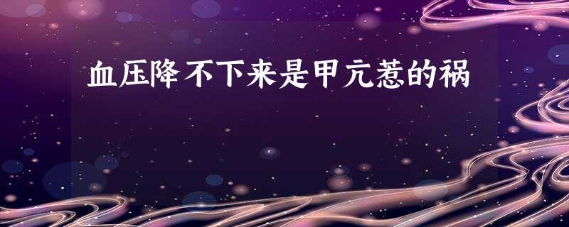 血压降不下来是甲亢惹的祸 血压降不下来是甲亢惹的祸
