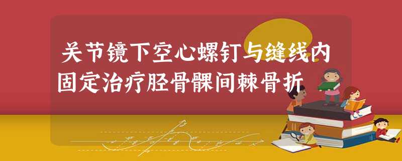 关节镜下空心螺钉与缝线内固定治疗胫骨髁间棘骨折 关节镜下空心螺钉与缝线内固定治疗胫骨髁间棘骨折