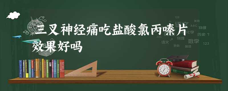 三叉神经痛吃盐酸氯丙嗪片效果好吗 三叉神经痛吃盐酸氯丙嗪片效果好吗