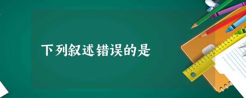 下列叙述错误的是 下列叙述错误的是
