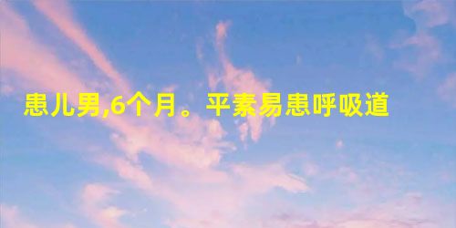 患儿男,6个月。平素易患呼吸道感染,活动后气急、多汗。查体:心前区隆起,在左第二肋间近胸骨旁可扪及 患儿男,6个月。平素易患呼吸道感染,活动后气急、多汗。查体:心前区隆起,在左第二肋间近胸骨旁可扪及