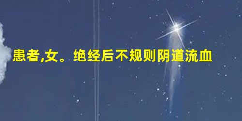 患者,女。绝经后不规则阴道流血,并有下腹部及腰部疼痛,CT提示子宫腔内可见软组织密度肿物,肿瘤呈 患者,女。绝经后不规则阴道流血,并有下腹部及腰部疼痛,CT提示子宫腔内可见软组织密度肿物,肿瘤呈
