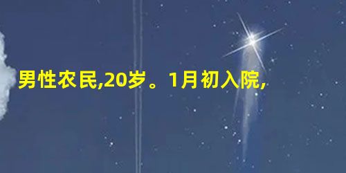 男性农民,20岁。1月初入院,5天前突起寒战、高热、全身酸痛、恶心、呕吐,排洗肉水样尿200ml。体温39.5℃, 男性农民,20岁。1月初入院,5天前突起寒战、高热、全身酸痛、恶心、呕吐,排洗肉水样尿200ml。体温39.5℃,