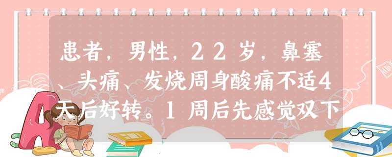 患者,男性,22岁,鼻塞、头痛、发烧周身酸痛不适4天后好转。1周后先感觉双下肢无力,次日双下肢完全瘫 患者,男性,22岁,鼻塞、头痛、发烧周身酸痛不适4天后好转。1周后先感觉双下肢无力,次日双下肢完全瘫