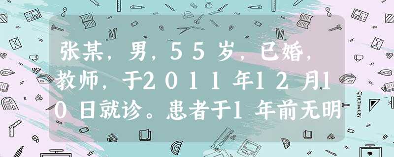张某,男,55岁,已婚,教师,于2011年12月10日就诊。患者于1年前无明显诱因出现尿频、排尿困 张某,男,55岁,已婚,教师,于2011年12月10日就诊。患者于1年前无明显诱因出现尿频、排尿困