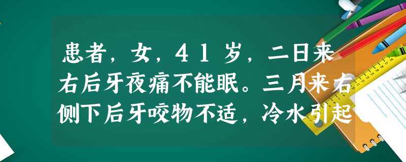 患者,女,41岁,二日来右后牙夜痛不能眠。三月来右侧下后牙咬物不适,冷水引起疼痛。近几日来,夜痛影 患者,女,41岁,二日来右后牙夜痛不能眠。三月来右侧下后牙咬物不适,冷水引起疼痛。近几日来,夜痛影
