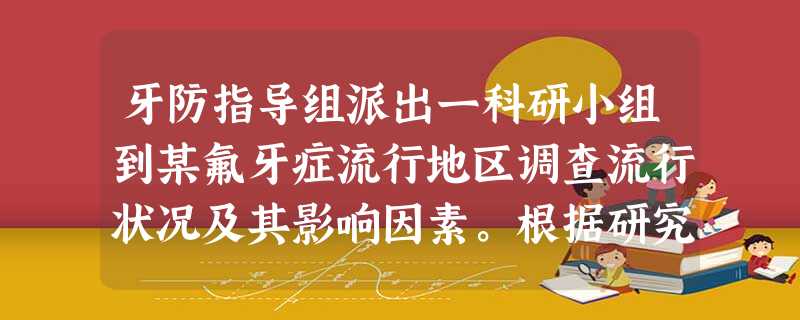 牙防指导组派出一科研小组到某氟牙症流行地区调查流行状况及其影响因素。根据研究计划,他们进行了 牙防指导组派出一科研小组到某氟牙症流行地区调查流行状况及其影响因素。根据研究计划,他们进行了