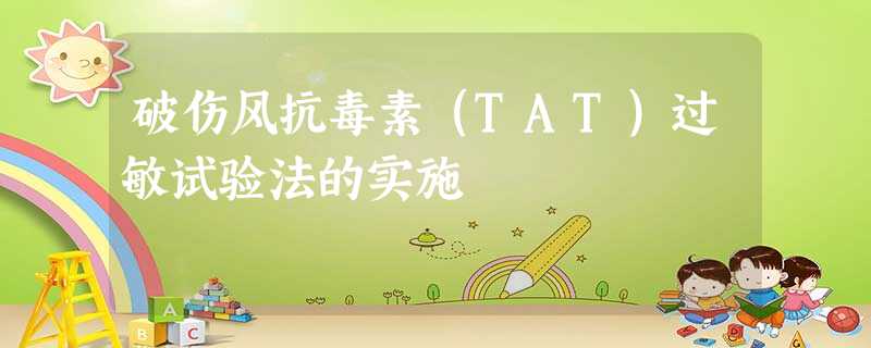 破伤风抗毒素(TAT)过敏试验法的实施 破伤风抗毒素(TAT)过敏试验法的实施