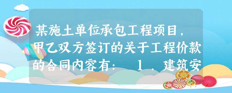 某施土单位承包工程项目,甲乙双方签订的关于工程价款的合同内容有: 1.建筑安装工程造价66 某施土单位承包工程项目,甲乙双方签订的关于工程价款的合同内容有: 1.建筑安装工程造价66