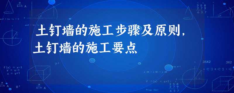 土钉墙的施工步骤及原则,土钉墙的施工要点 土钉墙的施工步骤及原则,土钉墙的施工要点
