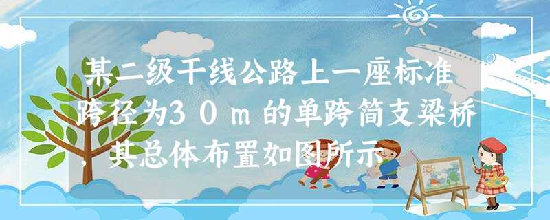 某二级干线公路上一座标准跨径为30m的单跨简支梁桥,其总体布置如图所示 某二级干线公路上一座标准跨径为30m的单跨简支梁桥,其总体布置如图所示