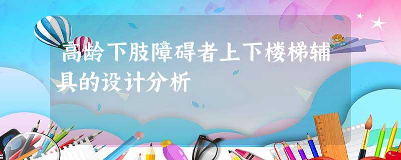 高龄下肢障碍者上下楼梯辅具的设计分析 高龄下肢障碍者上下楼梯辅具的设计分析