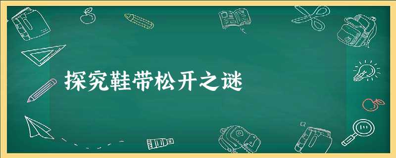 探究鞋带松开之谜 探究鞋带松开之谜