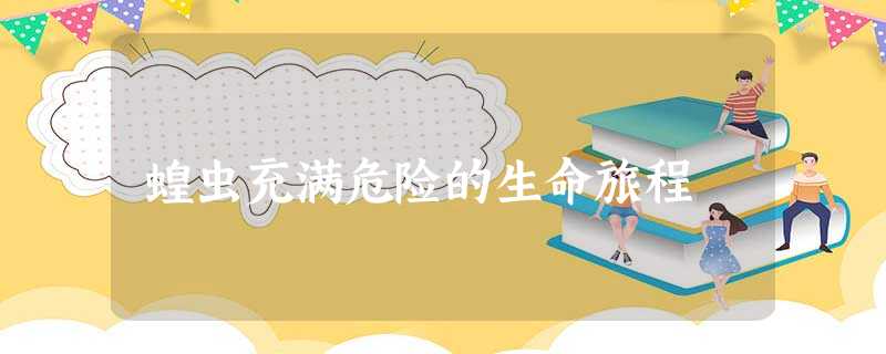 蝗虫充满危险的生命旅程 蝗虫充满危险的生命旅程