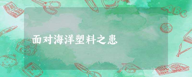 面对海洋塑料之患 面对海洋塑料之患