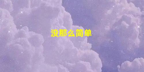 没那么简单 没那么简单