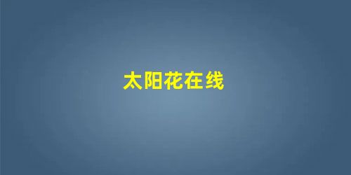 太阳花在线 太阳花在线