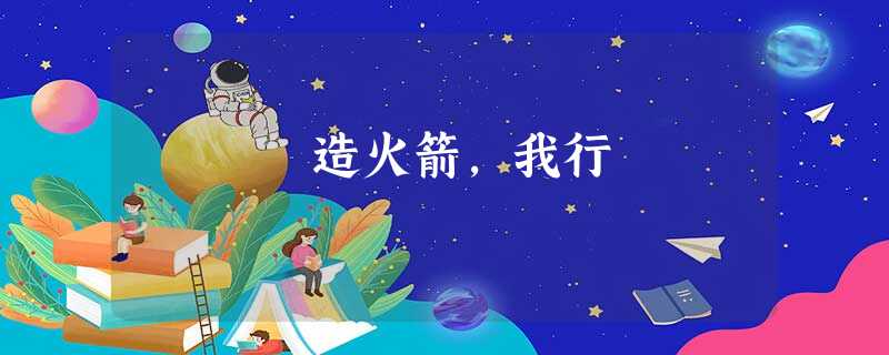 造火箭,我行 造火箭,我行