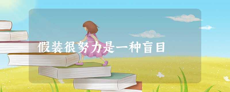 假装很努力是一种盲目 假装很努力是一种盲目