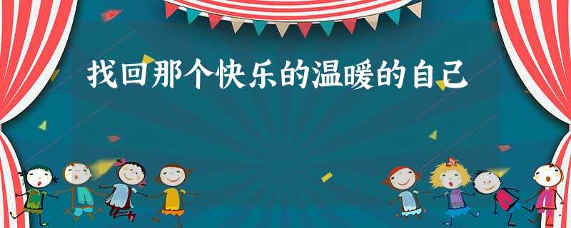 找回那个快乐的温暖的自己 找回那个快乐的温暖的自己
